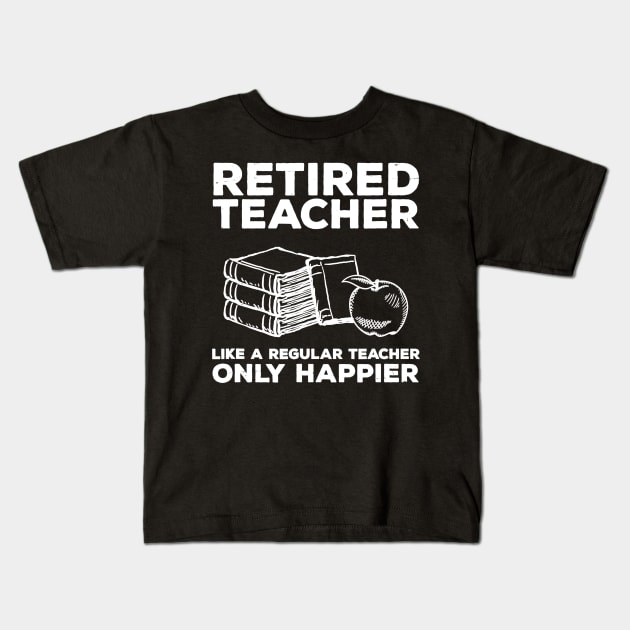 Retired Teacher Just like a Regular Teacher Happier Kids T-Shirt by Alita Dehan